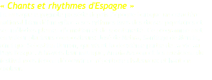 « Chants et rhythmes d'Espagne » La musique espagnole possède depuis l’époque baroque un caractère national bien défini grâce a ses rythmes issus des danses populaires et ses mélodies pleines d’emotion et de spontaneité. Ce programme met en valeur plusieurs compositeurs: José de Nebra, Santiago de Murcia, ainsi que Sebastian Durron, qui vécut la deuxième partie de sa vie au Pays Basque. A travers leur musique, Amaia Azcona et les musiciens du festival nous ferons découvrir ce répertoire chaleureux et haut en couleur. 