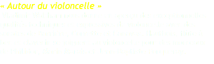« Autour du violoncelle » Vladimir Waltham nous donne un aperçu des exceptionnelles qualités techniques et expressives du violoncelle avec des sonates de Barrière, Corrette et Canavas. Hautbois, flûte à bec et clavecin se joignent au violoncelle pour des morceaux de Philidor, Marin Marais et Jean-Baptiste Forqueray. 
