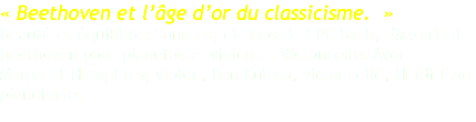 « Beethoven et l’âge d’or du classicisme. » Beauté et équilibre: Sonates, et trios de CPE Bach, Mozart et Beethoven pour pianoforte violon et Violoncelle. Avec Margaret Humphrey, violon, Ken Kulosa, violoncelle, Heidi Tsai, pianoforte. 
